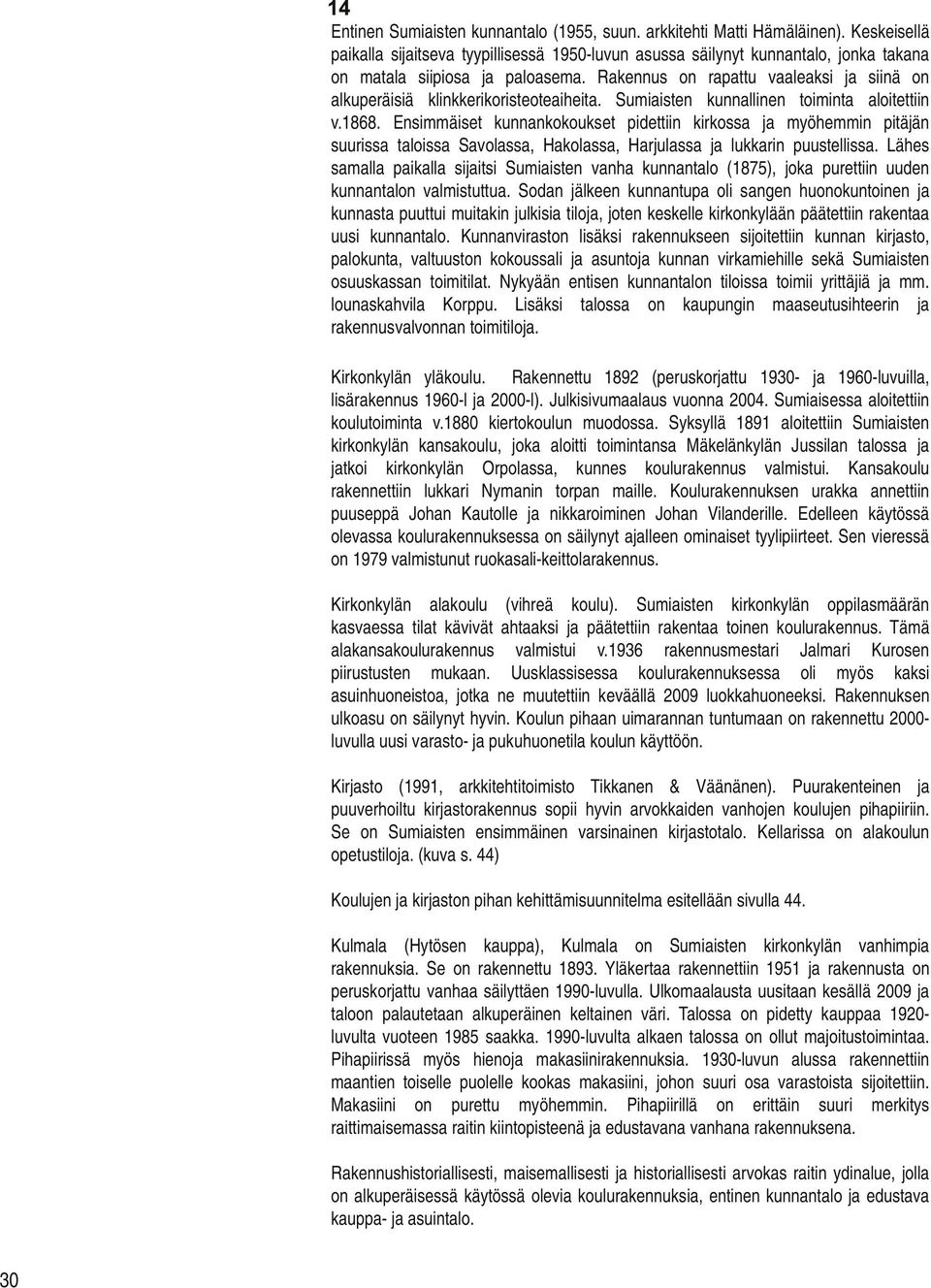 Rakennus on rapattu vaaleaksi ja siinä on alkuperäisiä klinkkerikoristeoteaiheita. Sumiaisten kunnallinen toiminta aloitettiin v.1868.