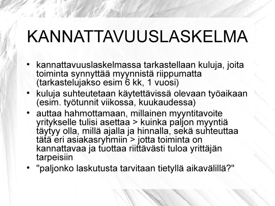 työtunnit viikossa, kuukaudessa) auttaa hahmottamaan, millainen myyntitavoite yritykselle tulisi asettaa > kuinka paljon myyntiä täytyy