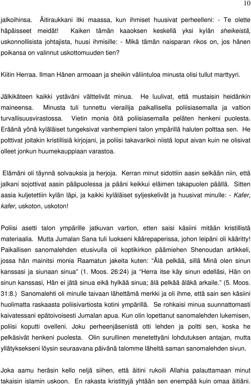 Ilman Hänen armoaan ja sheikin väliintuloa minusta olisi tullut marttyyri. Jälkikäteen kaikki ystäväni välttelivät minua. He luulivat, että mustaisin heidänkin maineensa.