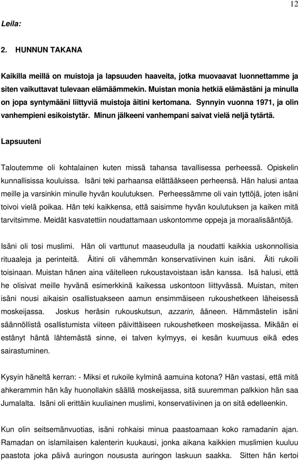 Minun jälkeeni vanhempani saivat vielä neljä tytärtä. Lapsuuteni Taloutemme oli kohtalainen kuten missä tahansa tavallisessa perheessä. Opiskelin kunnallisissa kouluissa.