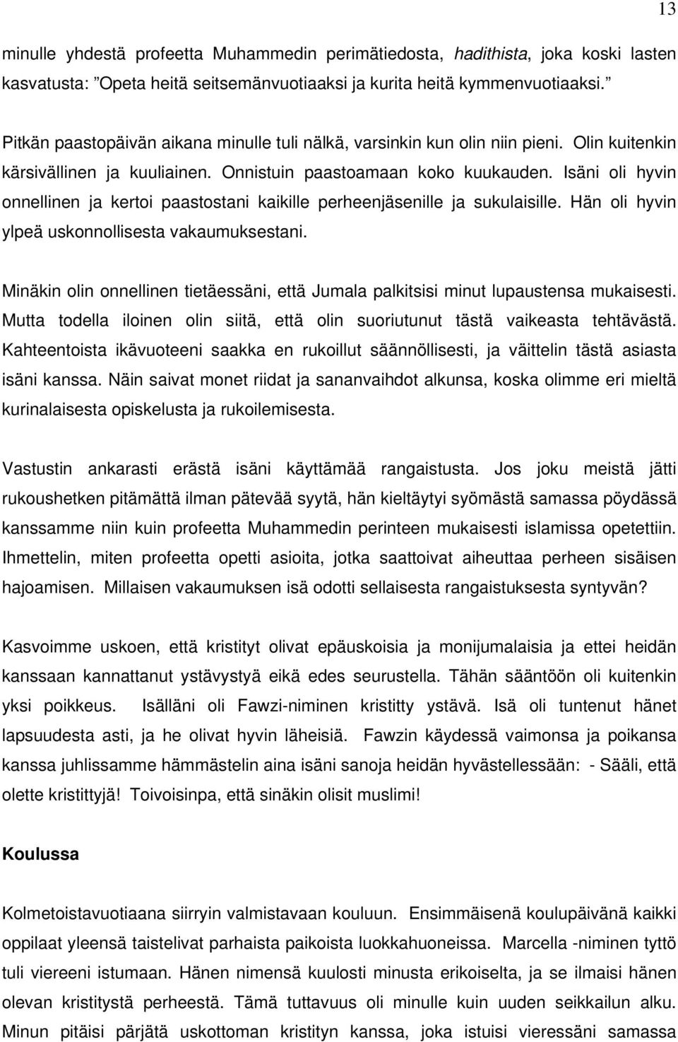 Isäni oli hyvin onnellinen ja kertoi paastostani kaikille perheenjäsenille ja sukulaisille. Hän oli hyvin ylpeä uskonnollisesta vakaumuksestani.