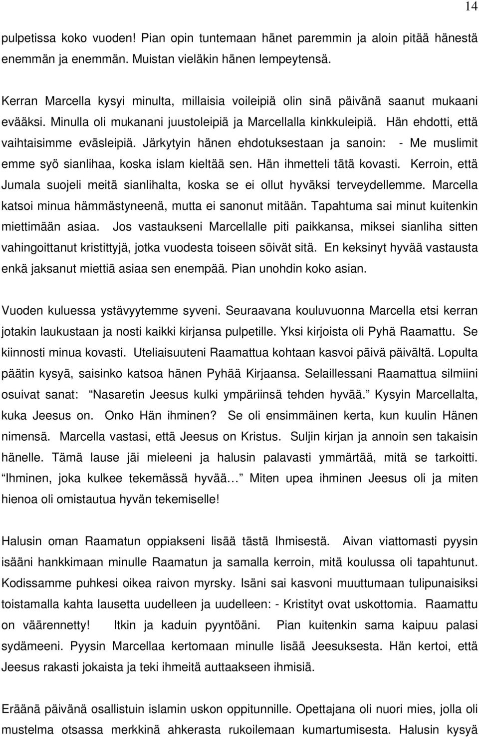 Hän ehdotti, että vaihtaisimme eväsleipiä. Järkytyin hänen ehdotuksestaan ja sanoin: - Me muslimit emme syö sianlihaa, koska islam kieltää sen. Hän ihmetteli tätä kovasti.