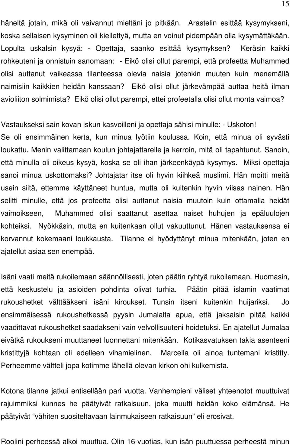 Keräsin kaikki rohkeuteni ja onnistuin sanomaan: - Eikö olisi ollut parempi, että profeetta Muhammed olisi auttanut vaikeassa tilanteessa olevia naisia jotenkin muuten kuin menemällä naimisiin