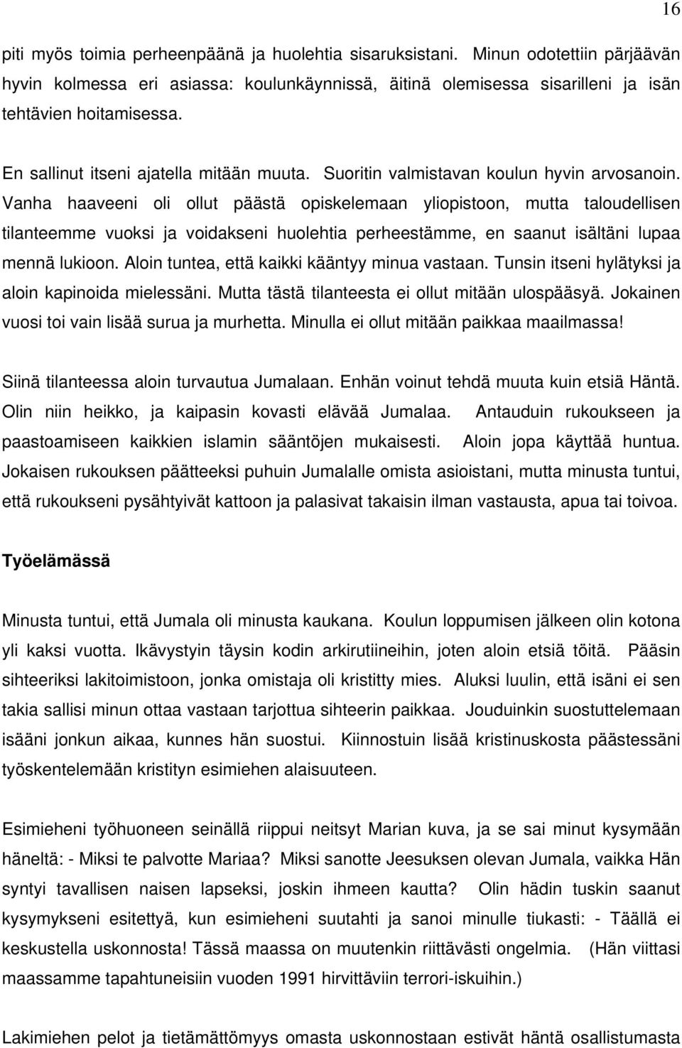 Vanha haaveeni oli ollut päästä opiskelemaan yliopistoon, mutta taloudellisen tilanteemme vuoksi ja voidakseni huolehtia perheestämme, en saanut isältäni lupaa mennä lukioon.