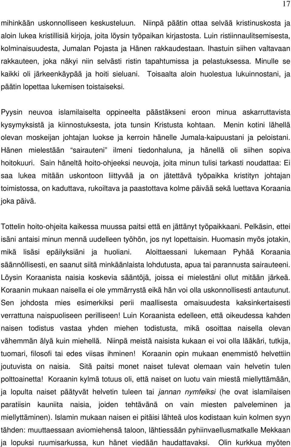 Minulle se kaikki oli järkeenkäypää ja hoiti sieluani. Toisaalta aloin huolestua lukuinnostani, ja päätin lopettaa lukemisen toistaiseksi.