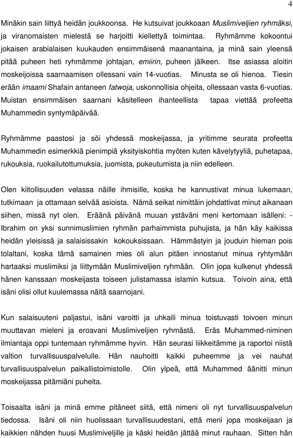 Itse asiassa aloitin moskeijoissa saarnaamisen ollessani vain 14-vuotias. Minusta se oli hienoa. Tiesin erään imaami Shafain antaneen fatwoja, uskonnollisia ohjeita, ollessaan vasta 6-vuotias.