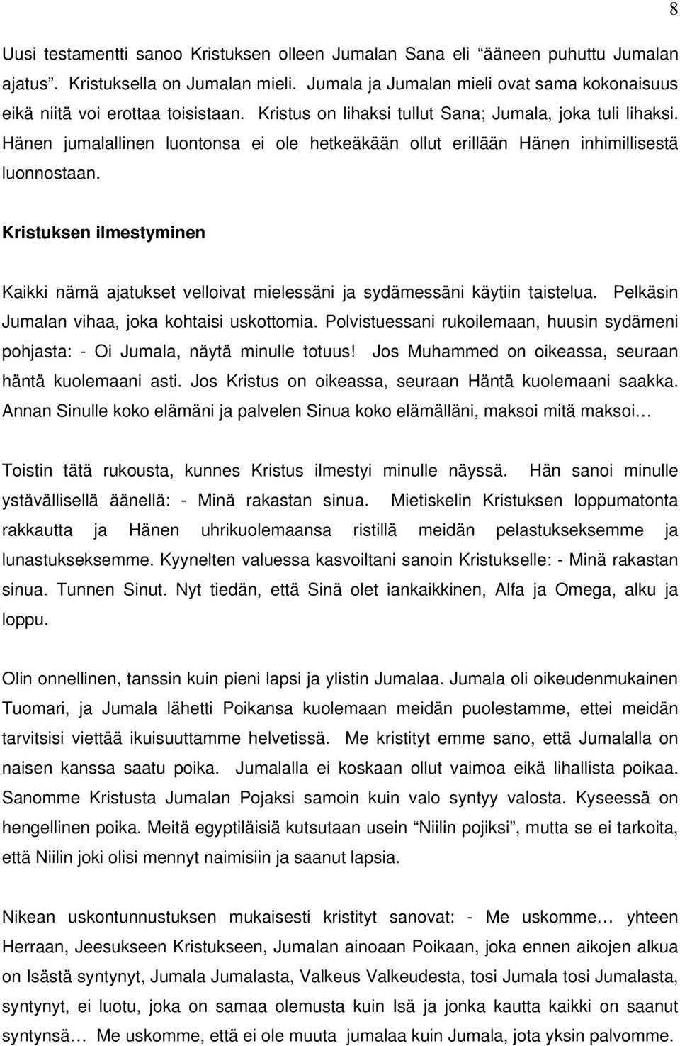 Hänen jumalallinen luontonsa ei ole hetkeäkään ollut erillään Hänen inhimillisestä luonnostaan. Kristuksen ilmestyminen Kaikki nämä ajatukset velloivat mielessäni ja sydämessäni käytiin taistelua.