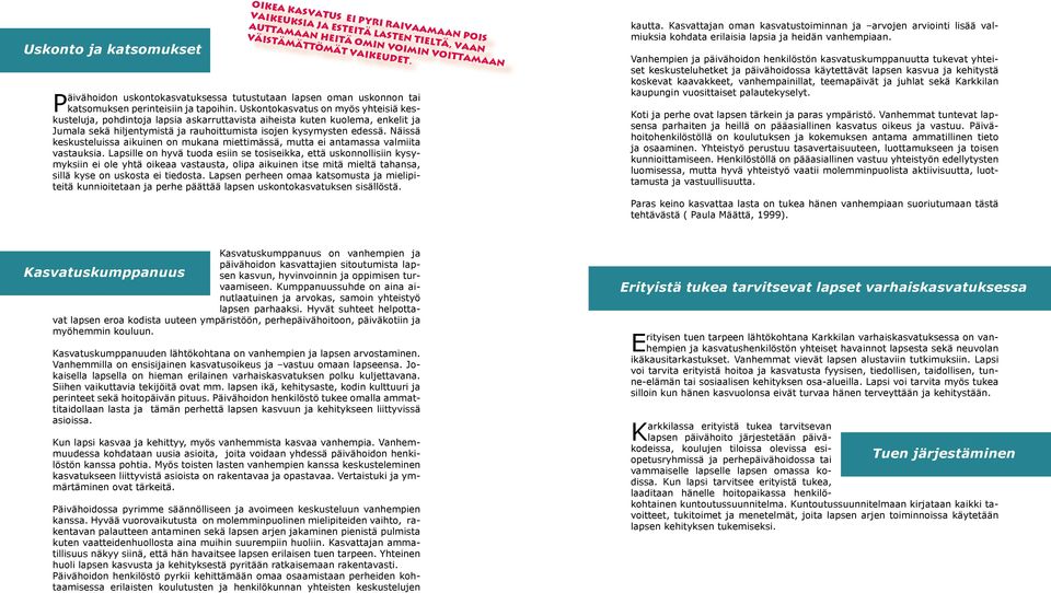 Uskontokasvatus on myös yhteisiä keskusteluja, pohdintoja lapsia askarruttavista aiheista kuten kuolema, enkelit ja Jumala sekä hiljentymistä ja rauhoittumista isojen kysymysten edessä.