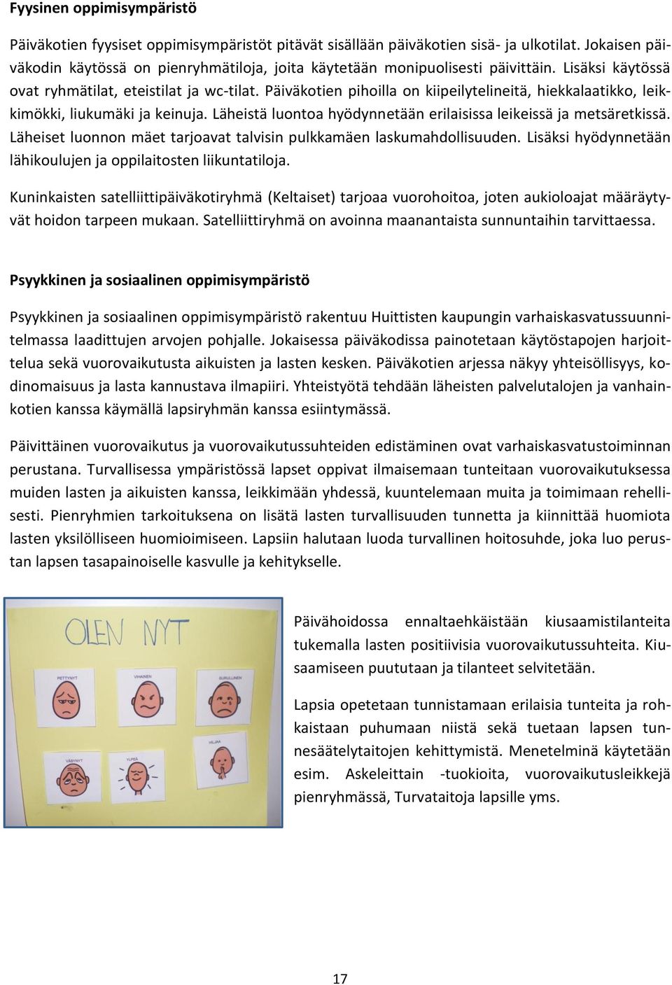 Päiväkotien pihoilla on kiipeilytelineitä, hiekkalaatikko, leikkimökki, liukumäki ja keinuja. Läheistä luontoa hyödynnetään erilaisissa leikeissä ja metsäretkissä.