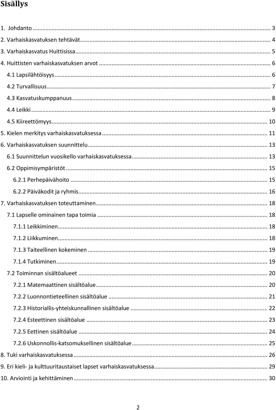 1 Suunnittelun vuosikello varhaiskasvatuksessa... 13 6.2 Oppimisympäristöt... 15 6.2.1 Perhepäivähoito... 15 6.2.2 Päiväkodit ja ryhmis... 16 7. Varhaiskasvatuksen toteuttaminen... 18 7.