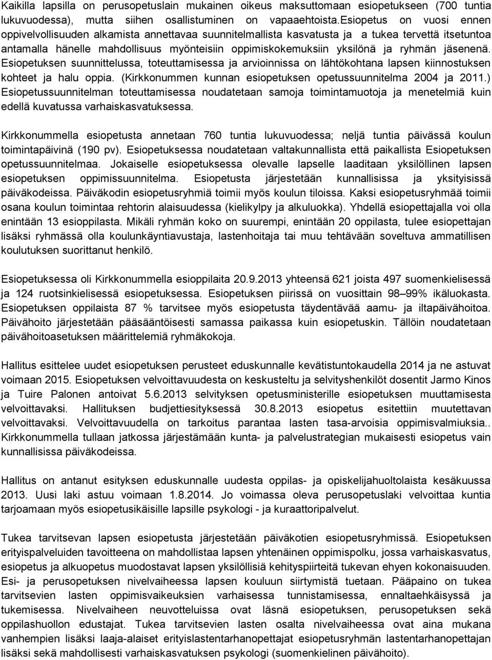 ryhmän jäsenenä. Esiopetuksen suunnittelussa, toteuttamisessa ja arvioinnissa on lähtökohtana lapsen kiinnostuksen kohteet ja halu oppia.