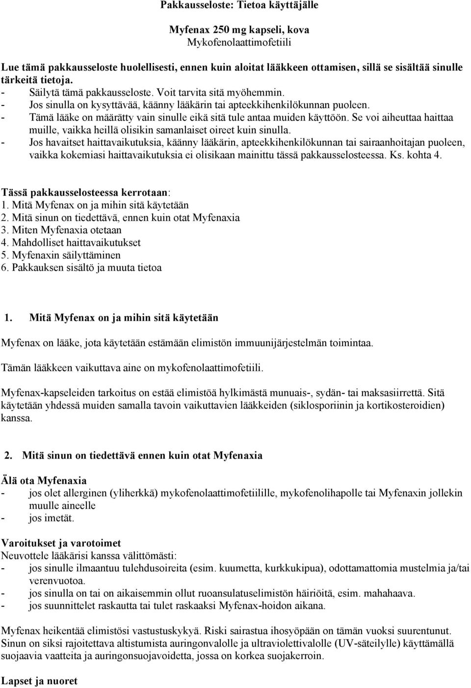 - Tämä lääke on määrätty vain sinulle eikä sitä tule antaa muiden käyttöön. Se voi aiheuttaa haittaa muille, vaikka heillä olisikin samanlaiset oireet kuin sinulla.