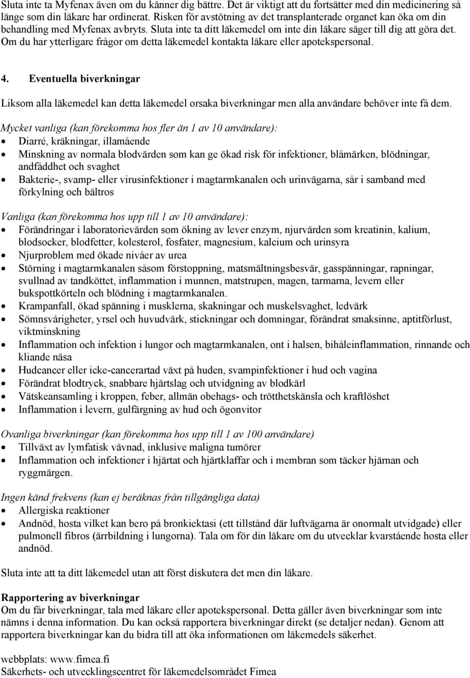 Om du har ytterligare frågor om detta läkemedel kontakta läkare eller apotekspersonal. 4.