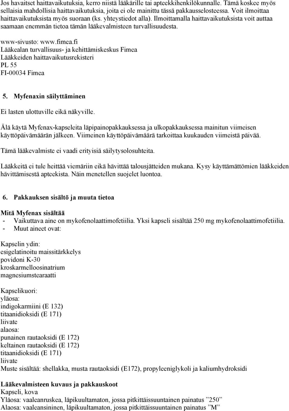 fimea.fi Lääkealan turvallisuus- ja kehittämiskeskus Fimea Lääkkeiden haittavaikutusrekisteri PL 55 FI-00034 Fimea 5. Myfenaxin säilyttäminen Ei lasten ulottuville eikä näkyville.