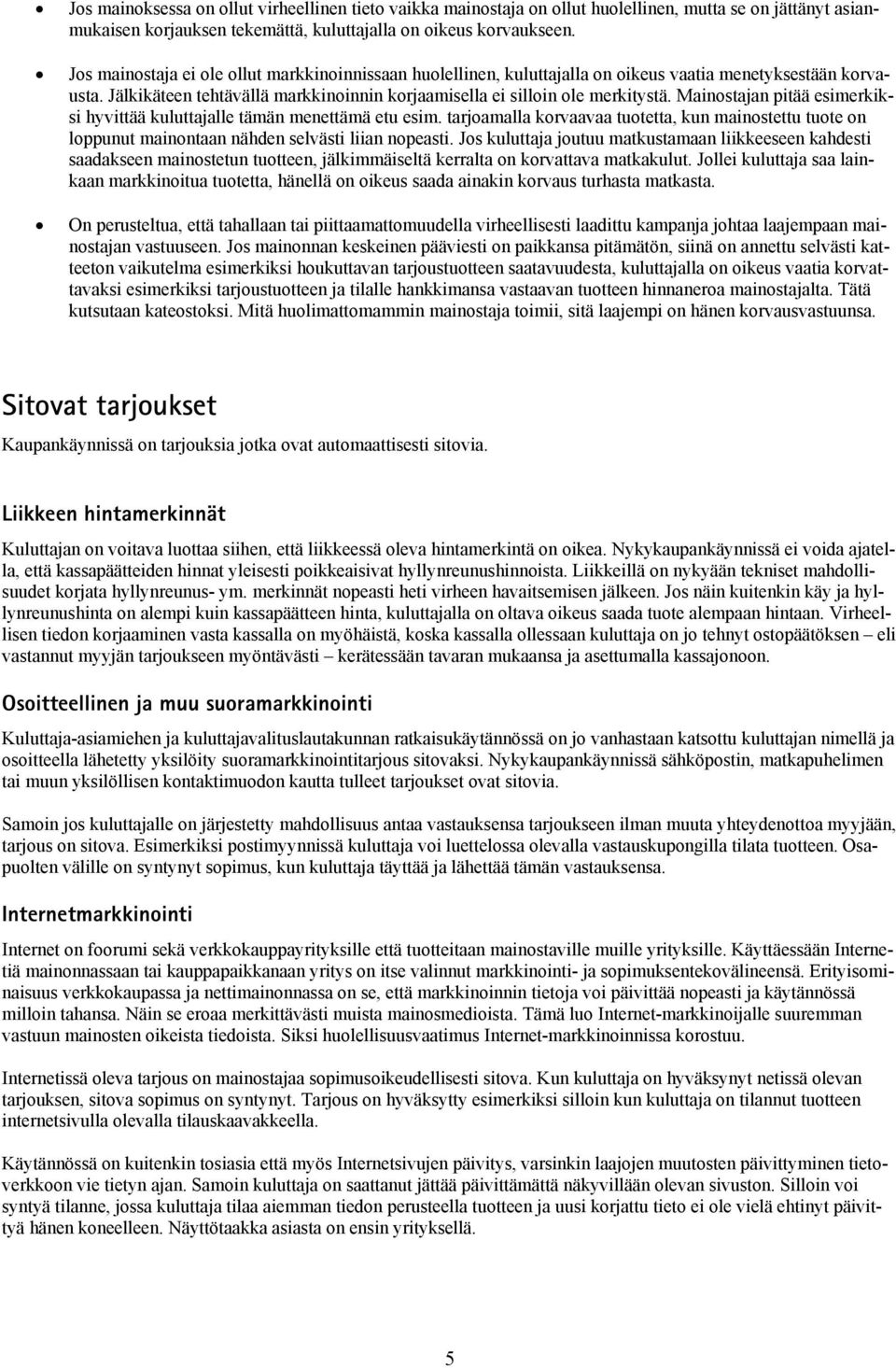 Mainostajan pitää esimerkiksi hyvittää kuluttajalle tämän menettämä etu esim. tarjoamalla korvaavaa tuotetta, kun mainostettu tuote on loppunut mainontaan nähden selvästi liian nopeasti.