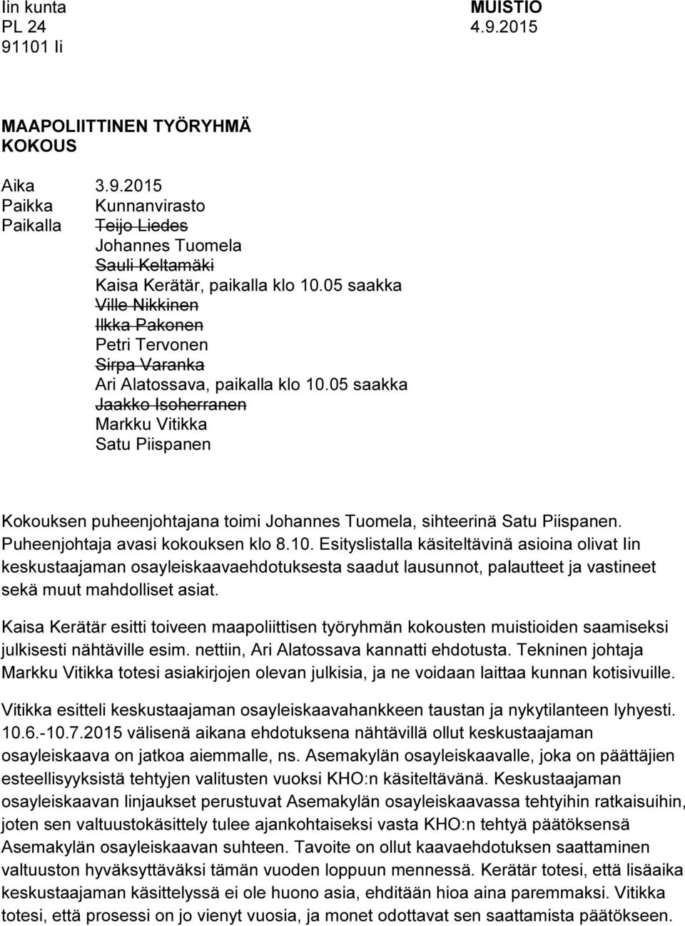 05 saakka Jaakko Isoherranen Markku Vitikka Satu Piispanen Kokouksen puheenjohtajana toimi Johannes Tuomela, sihteerinä Satu Piispanen. Puheenjohtaja avasi kokouksen klo 8.10.