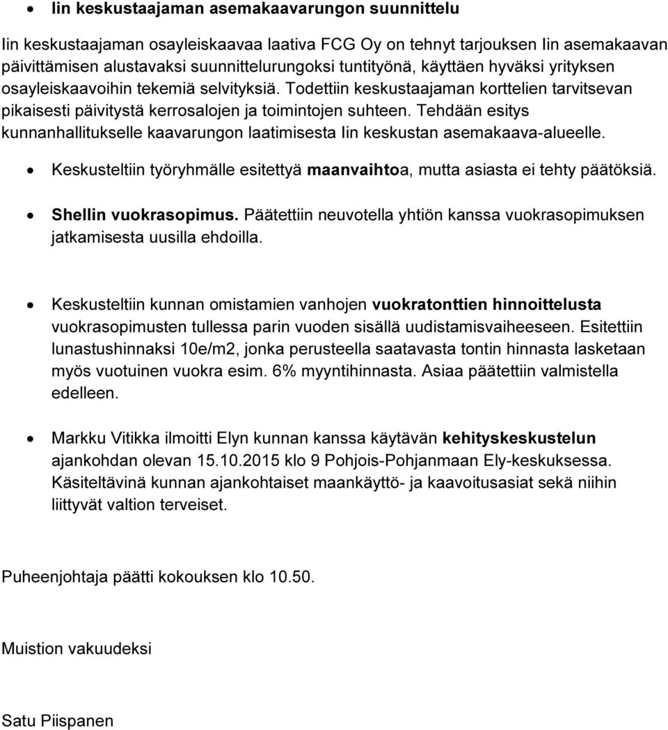 Tehdään esitys kunnanhallitukselle kaavarungon laatimisesta Iin keskustan asemakaava-alueelle. Keskusteltiin työryhmälle esitettyä maanvaihtoa, mutta asiasta ei tehty päätöksiä. Shellin vuokrasopimus.