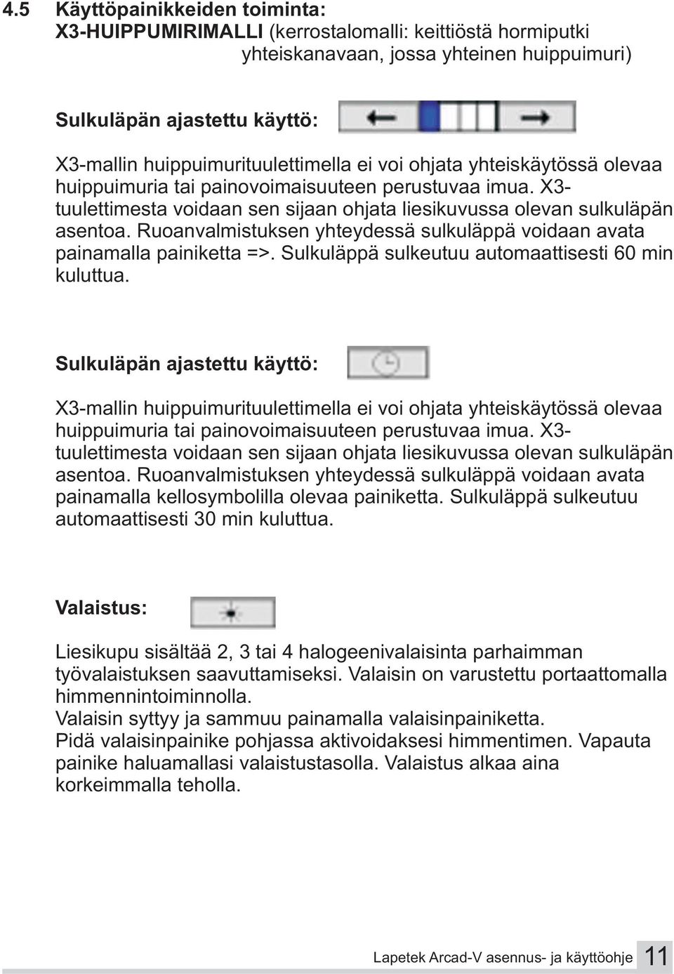 Ruoanvalmistuksen yhteydessä sulkuläppä voidaan avata painamalla painiketta =>. Sulkuläppä sulkeutuu automaattisesti 60 min kuluttua.