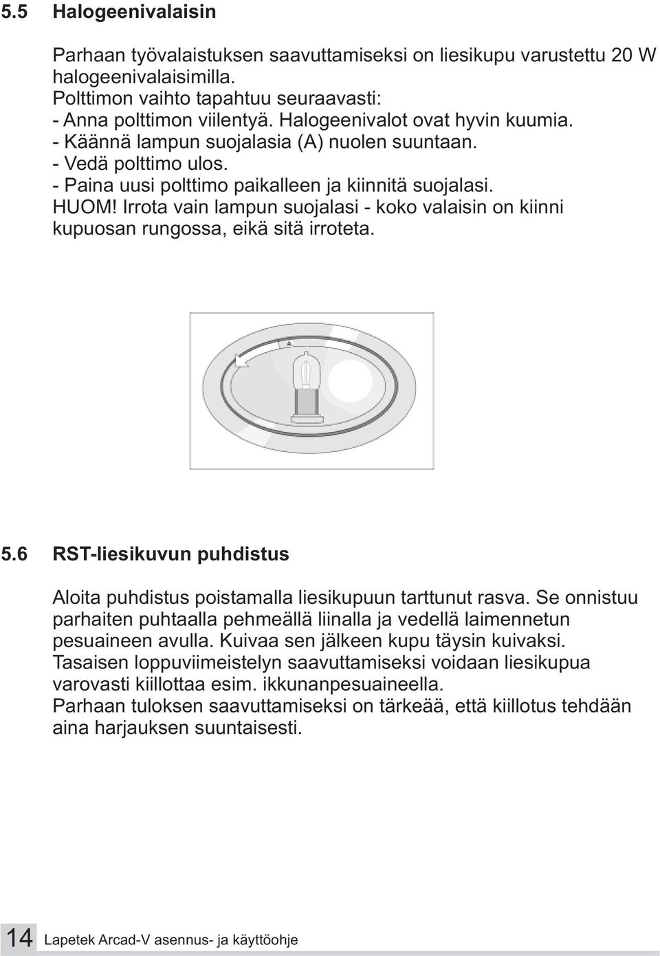 Irrota vain lampun suojalasi - koko valaisin on kiinni kupuosan rungossa, eikä sitä irroteta. 5.6 RST-liesikuvun puhdistus Aloita puhdistus poistamalla liesikupuun tarttunut rasva.