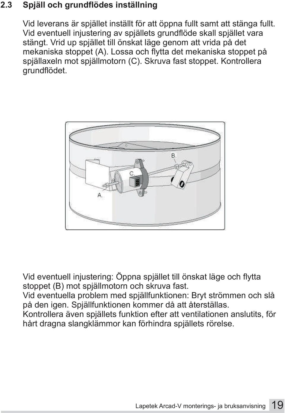 Kontrollera grundflödet. Vid eventuell injustering: Öppna spjället till önskat läge och flytta stoppet (B) mot spjällmotorn och skruva fast.