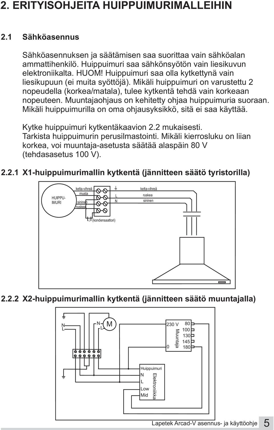 Muuntajaohjaus on kehitetty ohjaa huippuimuria suoraan. Mikäli huippuimurilla on oma ohjausyksikkö, sitä ei saa käyttää. Kytke huippuimuri kytkentäkaavion 2.2 mukaisesti.