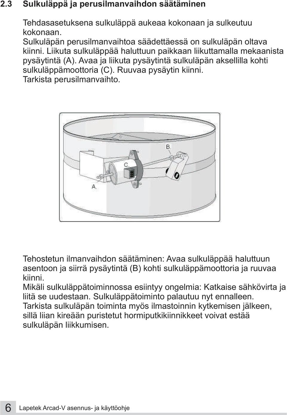 Tarkista perusilmanvaihto. Tehostetun ilmanvaihdon säätäminen: Avaa sulkuläppää haluttuun asentoon ja siirrä pysäytintä (B) kohti sulkuläppämoottoria ja ruuvaa kiinni.