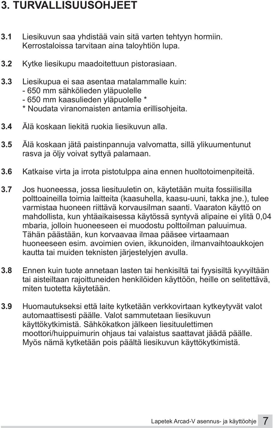 3.7 Jos huoneessa, jossa liesituuletin on, käytetään muita fossiilisilla polttoaineilla toimia laitteita (kaasuhella, kaasu-uuni, takka jne.), tulee varmistaa huoneen riittävä korvausilman saanti.