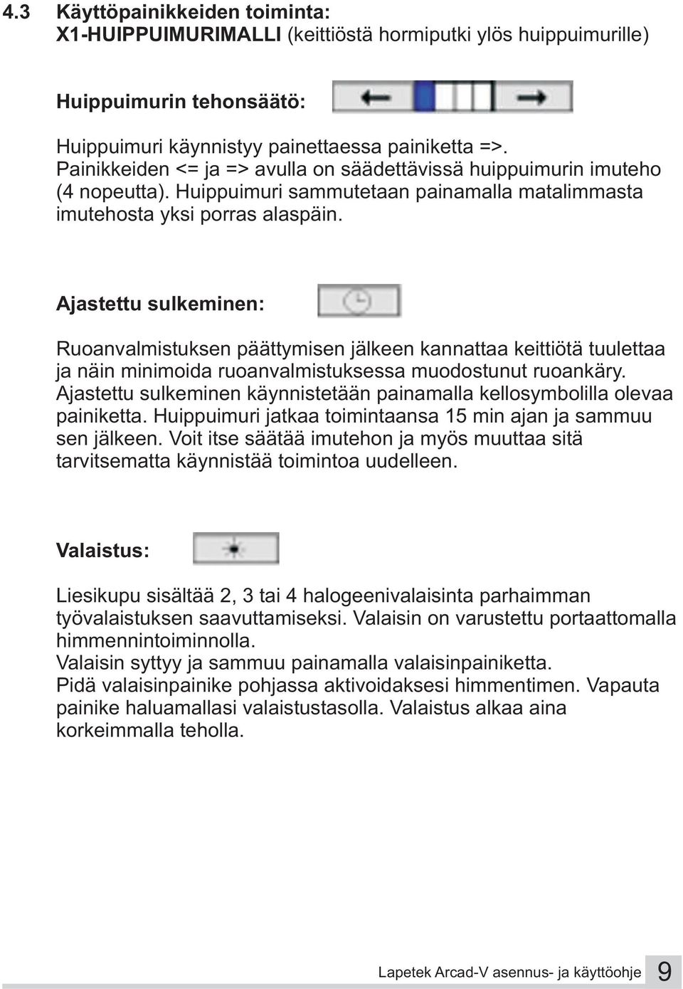 Ajastettu sulkeminen: Ruoanvalmistuksen päättymisen jälkeen kannattaa keittiötä tuulettaa ja näin minimoida ruoanvalmistuksessa muodostunut ruoankäry.