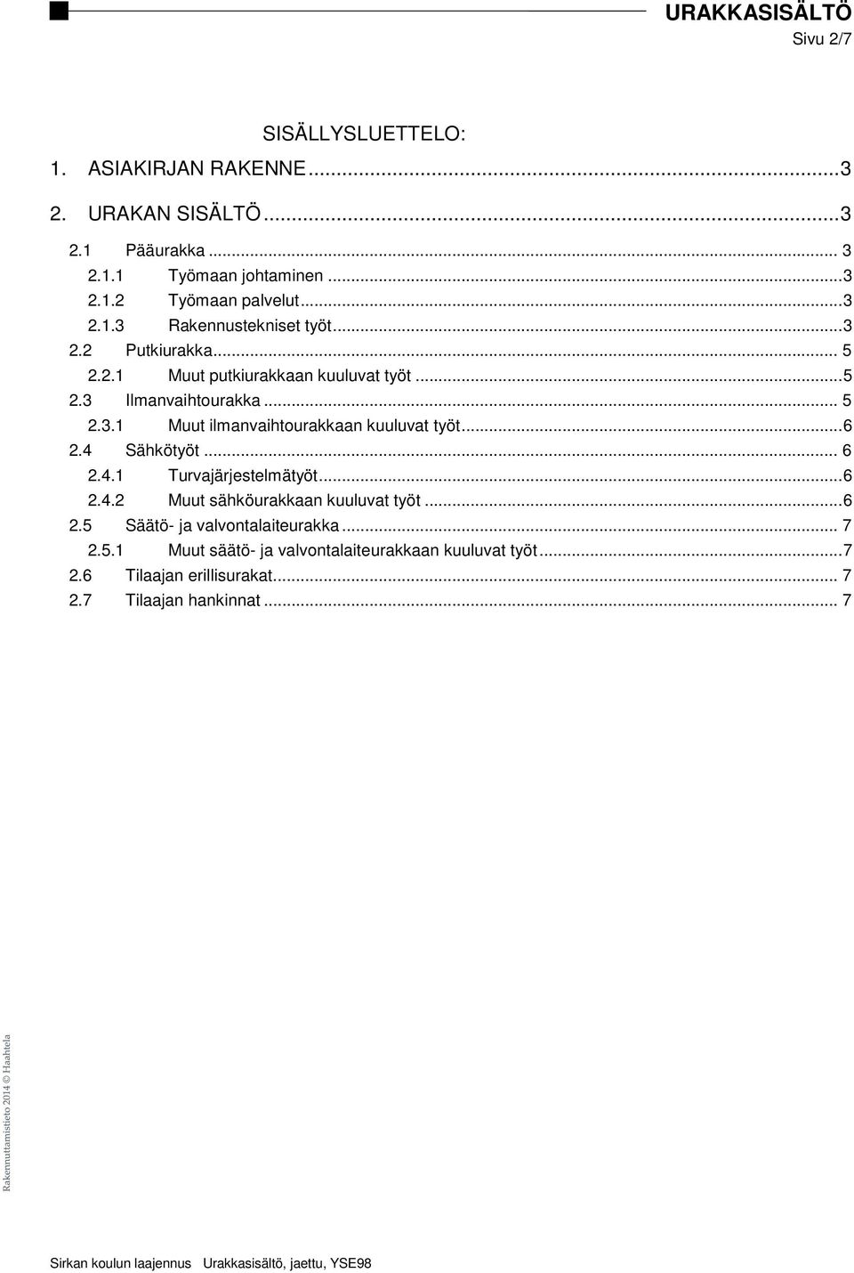 .. 6 2.4 Sähkötyöt... 6 2.4.1 Turvajärjestelmätyöt... 6 2.4.2 Muut sähköurakkaan kuuluvat työt... 6 2.5 