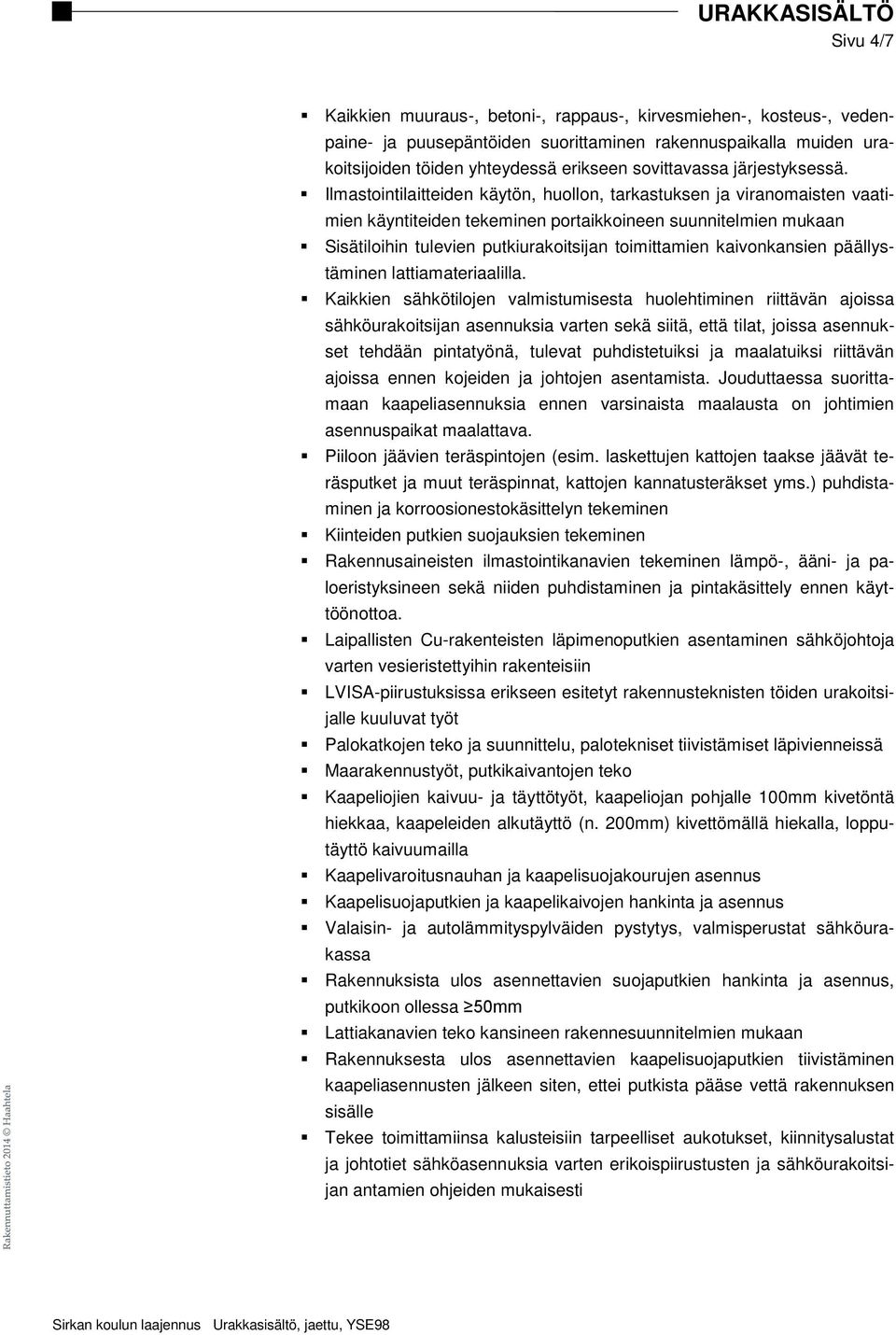 Ilmastointilaitteiden käytön, huollon, tarkastuksen ja viranomaisten vaatimien käyntiteiden tekeminen portaikkoineen suunnitelmien mukaan Sisätiloihin tulevien putkiurakoitsijan toimittamien