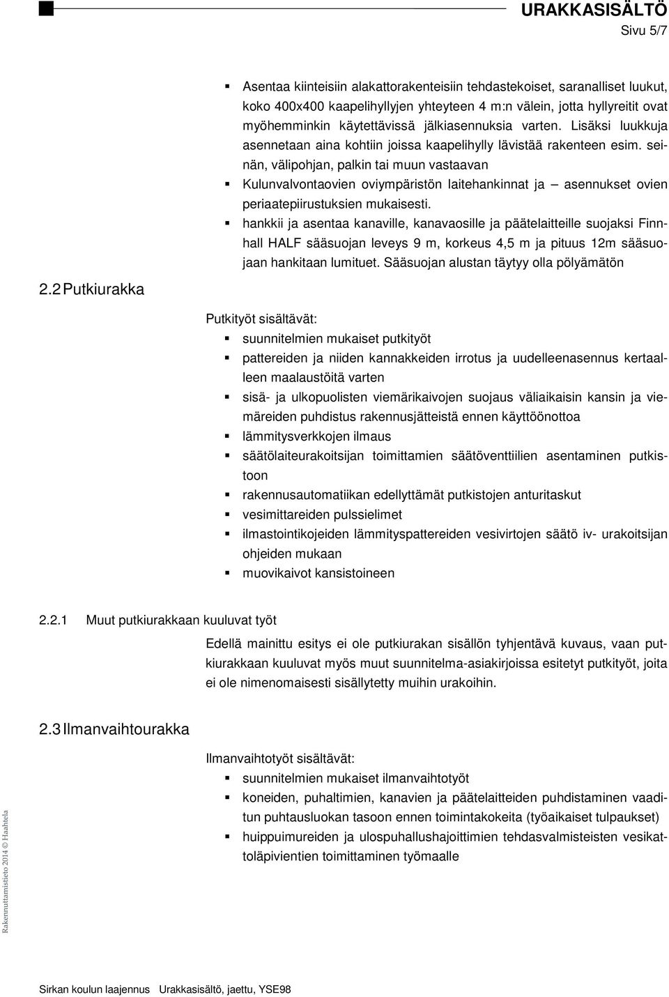 seinän, välipohjan, palkin tai muun vastaavan Kulunvalvontaovien oviympäristön laitehankinnat ja asennukset ovien periaatepiirustuksien mukaisesti.