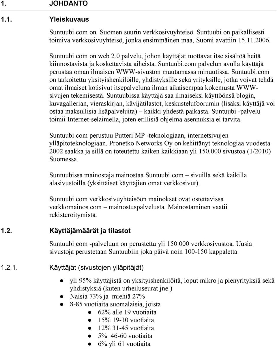 Suntuubi.com on tarkoitettu yksityishenkilöille, yhdistyksille sekä yrityksille, jotka voivat tehdä omat ilmaiset kotisivut itsepalveluna ilman aikaisempaa kokemusta WWWsivujen tekemisestä.