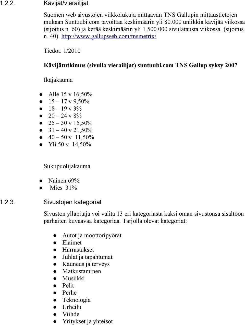 com TNS Gallup syksy 2007 Ikäjakauma Alle 15 v 16,50% 15 17 v 9,50% 18 19 v 3%