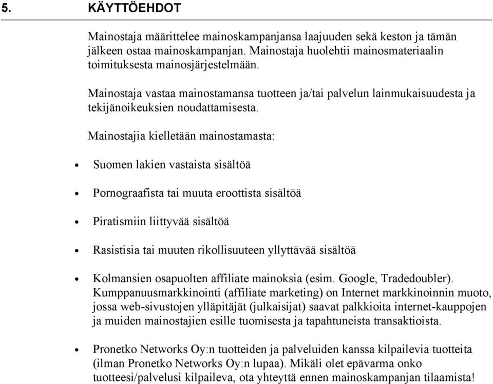 Mainostajia kielletään mainostamasta: Suomen lakien vastaista sisältöä Pornograafista tai muuta eroottista sisältöä Piratismiin liittyvää sisältöä Rasistisia tai muuten rikollisuuteen yllyttävää