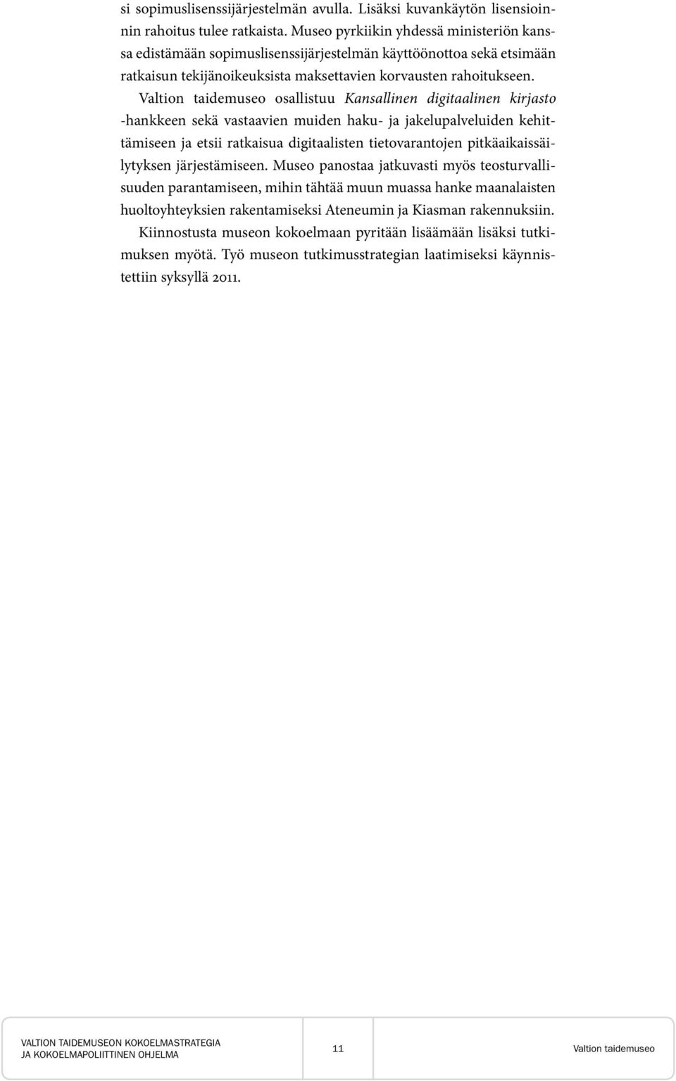 Valtion taidemuseo osallistuu Kansallinen digitaalinen kirjasto -hankkeen sekä vastaavien muiden haku- ja jakelupalveluiden kehittämiseen ja etsii ratkaisua digitaalisten tietovarantojen