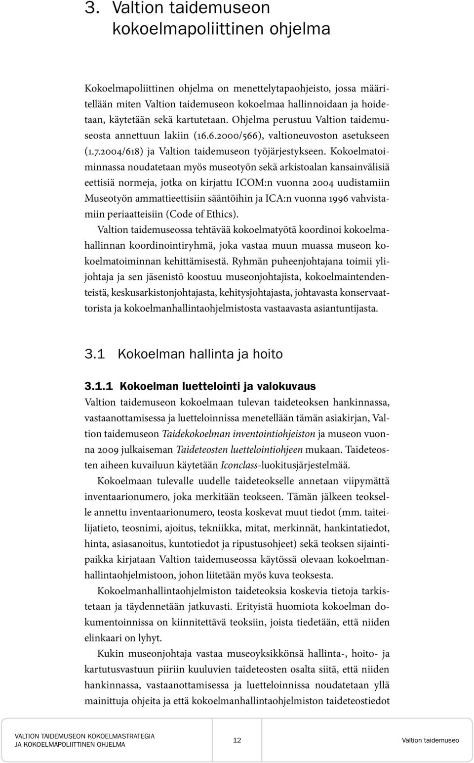 Kokoelmatoiminnassa noudatetaan myös museotyön sekä arkistoalan kansainvälisiä eettisiä normeja, jotka on kirjattu ICOM:n vuonna 2004 uudistamiin Museotyön ammattieettisiin sääntöihin ja ICA:n vuonna