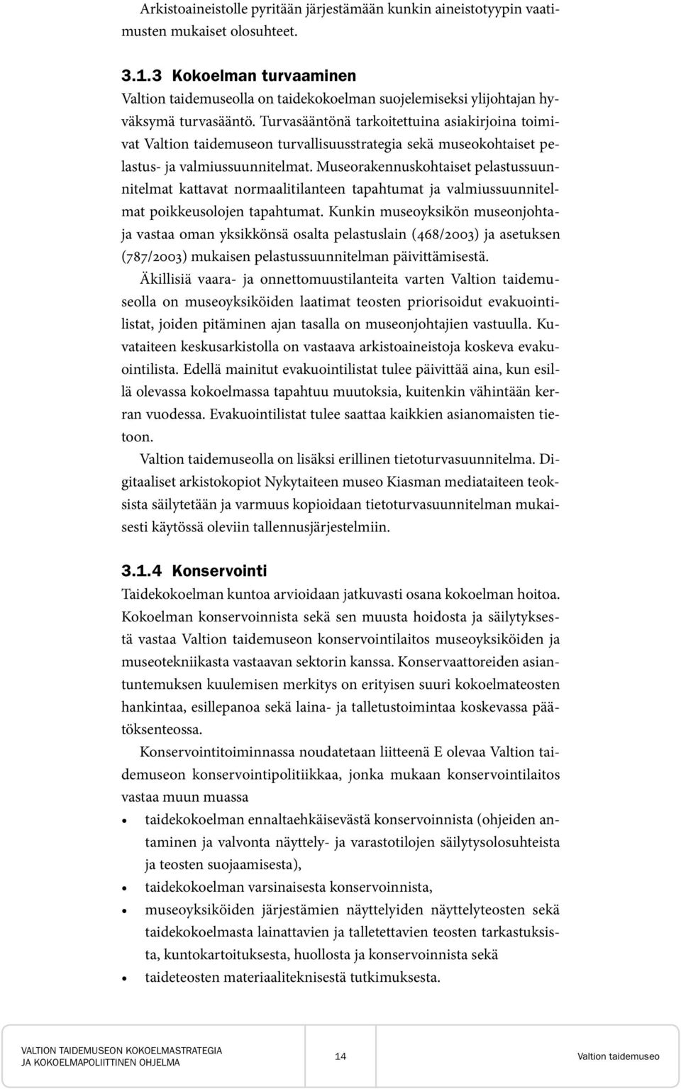 Turvasääntönä tarkoitettuina asiakirjoina toimivat Valtion taidemuseon turvallisuusstrategia sekä museokohtaiset pelastus- ja valmiussuunnitelmat.