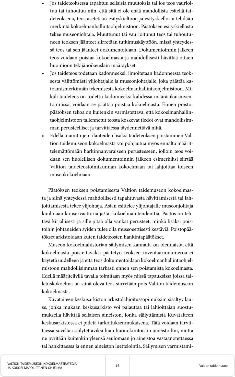 Muuttunut tai vaurioitunut teos tai tuhoutuneen teoksen jäänteet siirretään tutkimuskäyttöön, missä yhteydessä teos tai sen jäänteet dokumentoidaan.