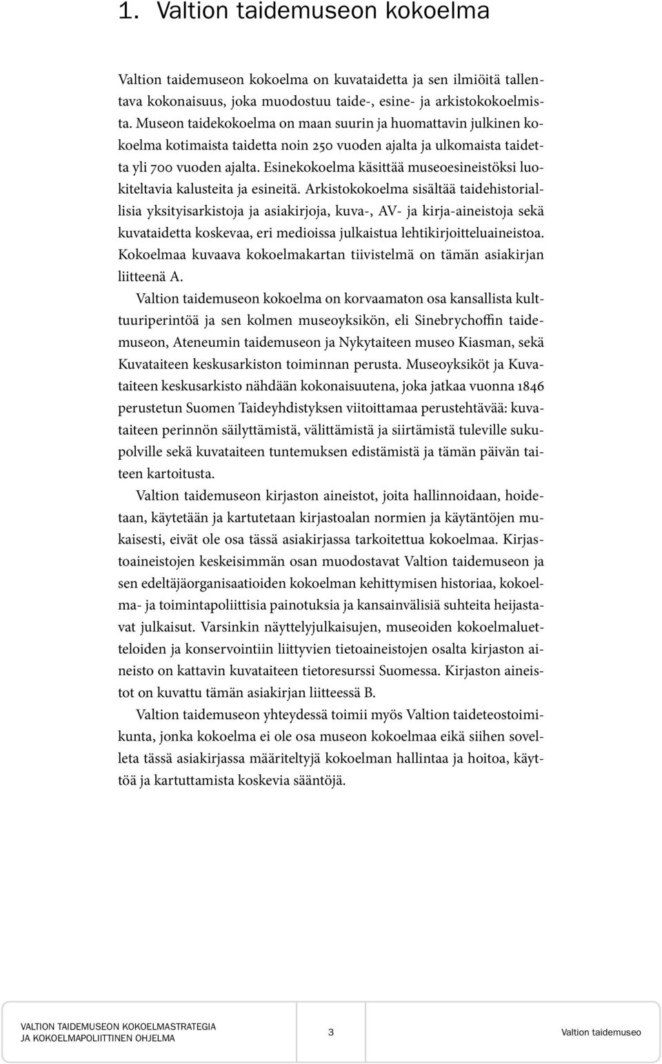 Esinekokoelma käsittää museoesineistöksi luokiteltavia kalusteita ja esineitä.