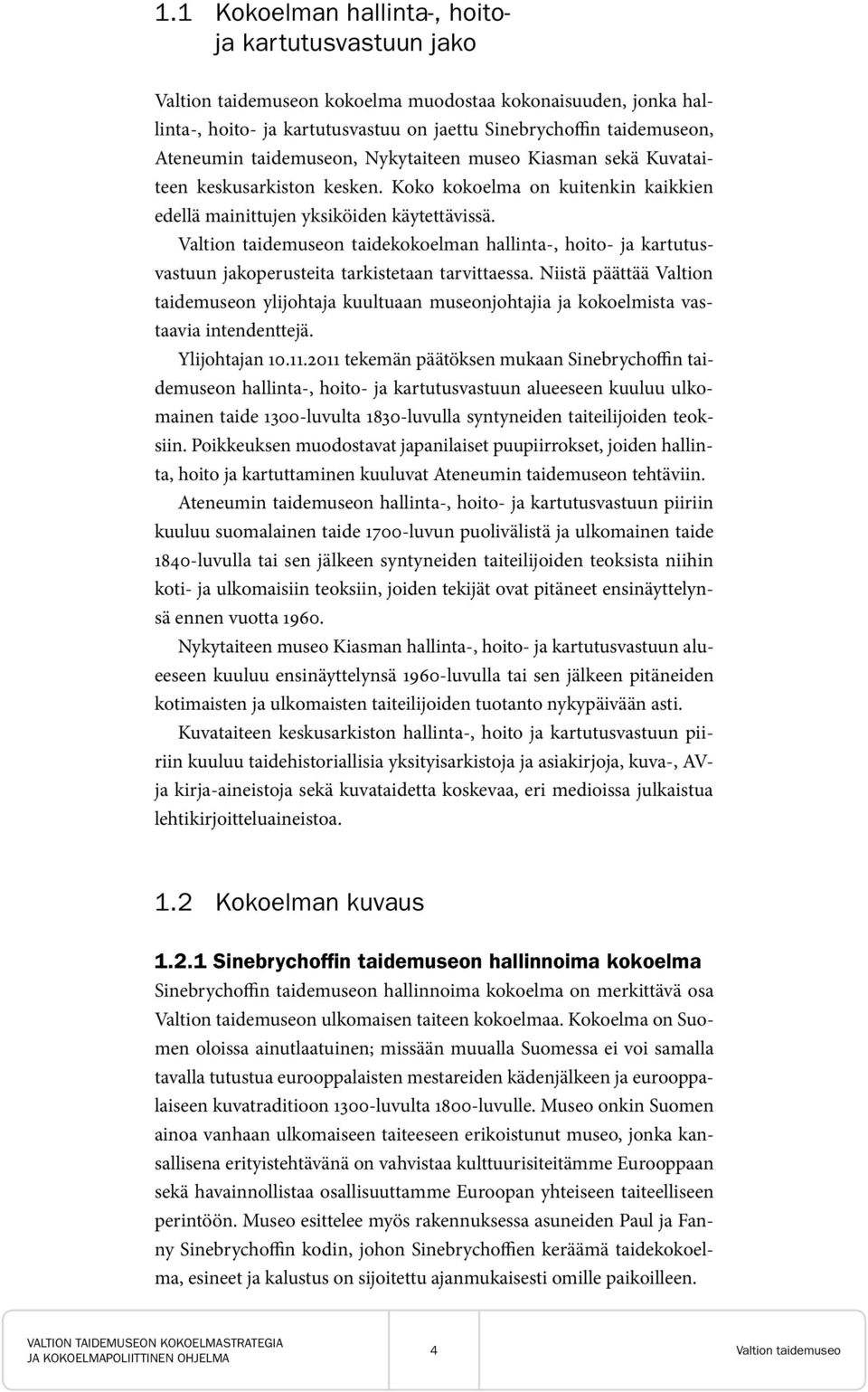 Valtion taidemuseon taidekokoelman hallinta-, hoito- ja kartutusvastuun jakoperusteita tarkistetaan tarvittaessa.