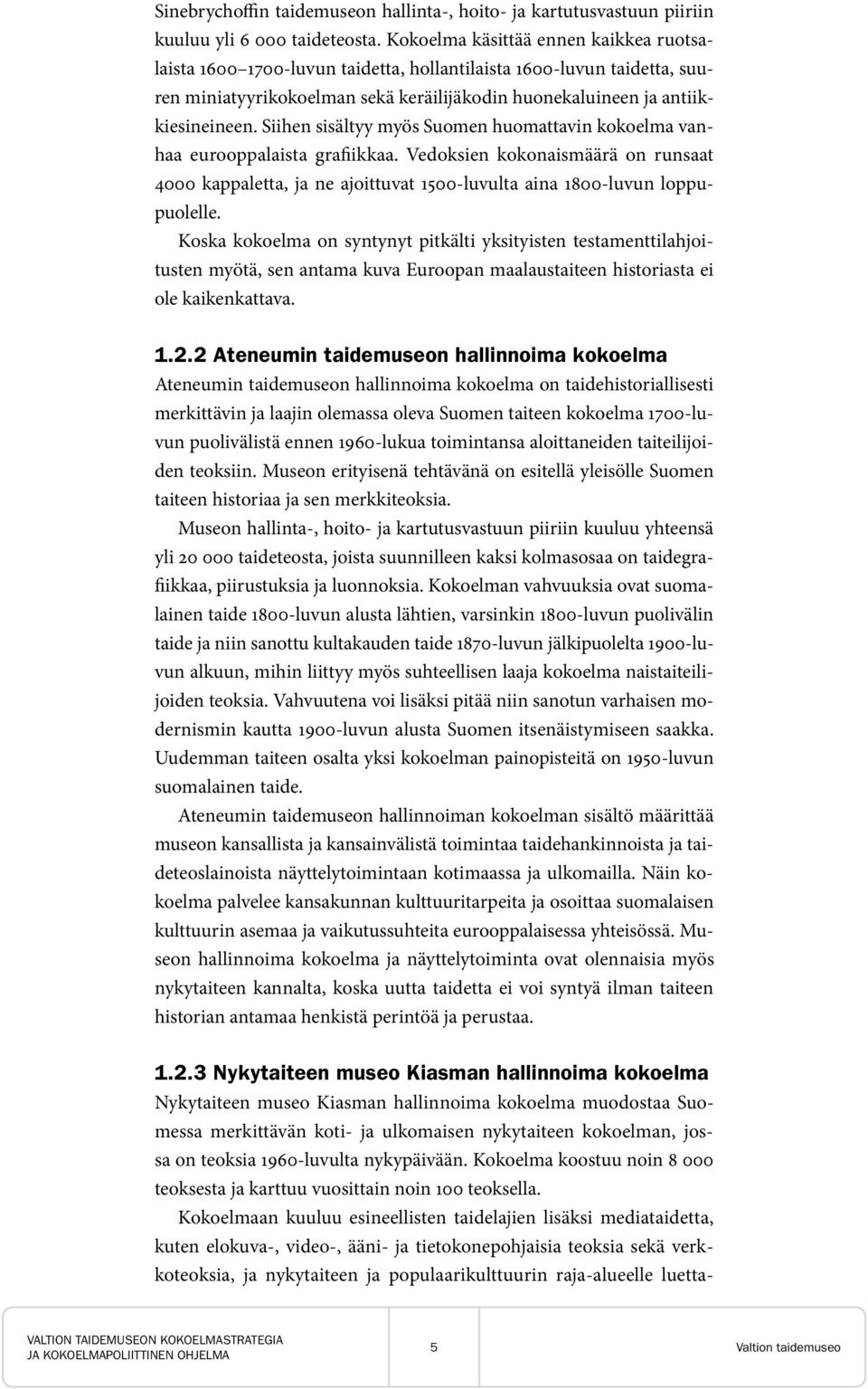 Siihen sisältyy myös Suomen huomattavin kokoelma vanhaa eurooppalaista grafiikkaa. Vedoksien kokonaismäärä on runsaat 4000 kappaletta, ja ne ajoittuvat 1500-luvulta aina 1800-luvun loppupuolelle.