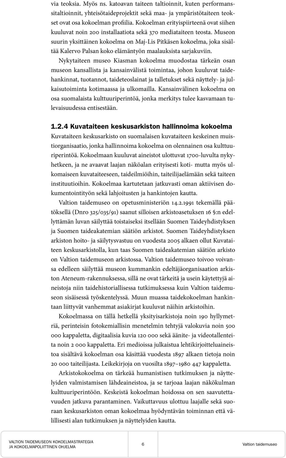 Museon suurin yksittäinen kokoelma on Maj-Lis Pitkäsen kokoelma, joka sisältää Kalervo Palsan koko elämäntyön maalauksista sarjakuviin.