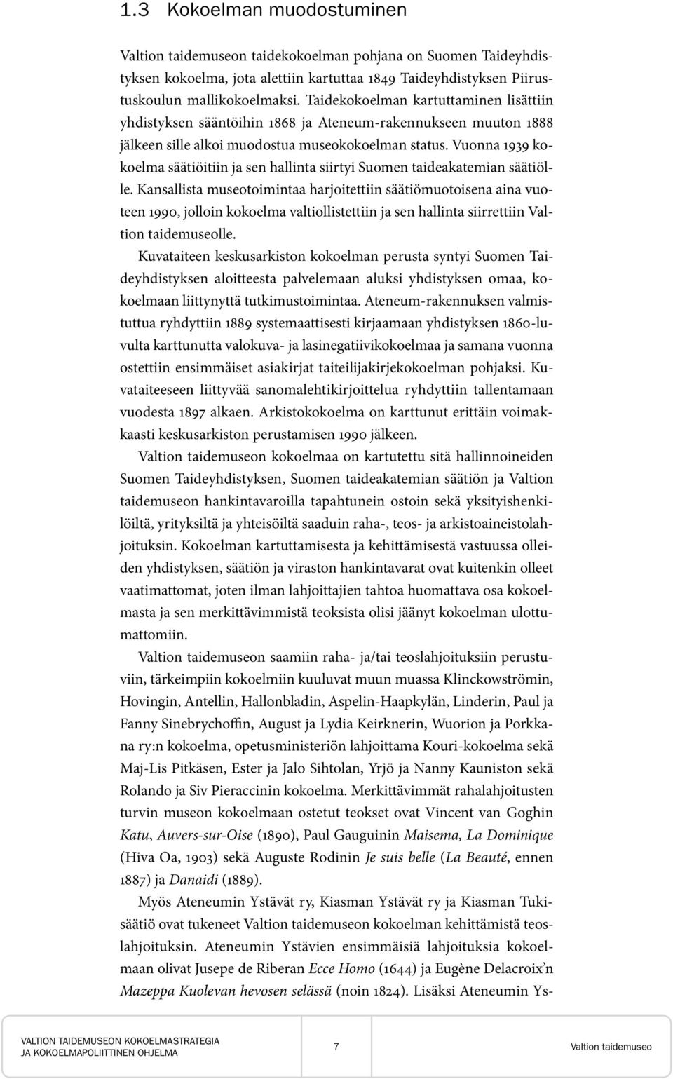 Vuonna 1939 kokoelma säätiöitiin ja sen hallinta siirtyi Suomen taideakatemian säätiölle.