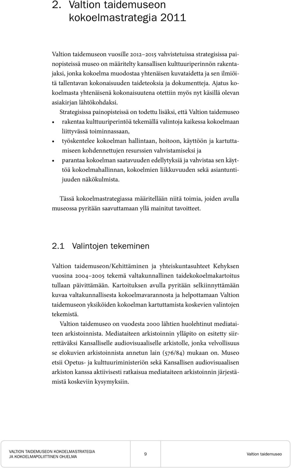Ajatus kokoelmasta yhtenäisenä kokonaisuutena otettiin myös nyt käsillä olevan asiakirjan lähtökohdaksi.