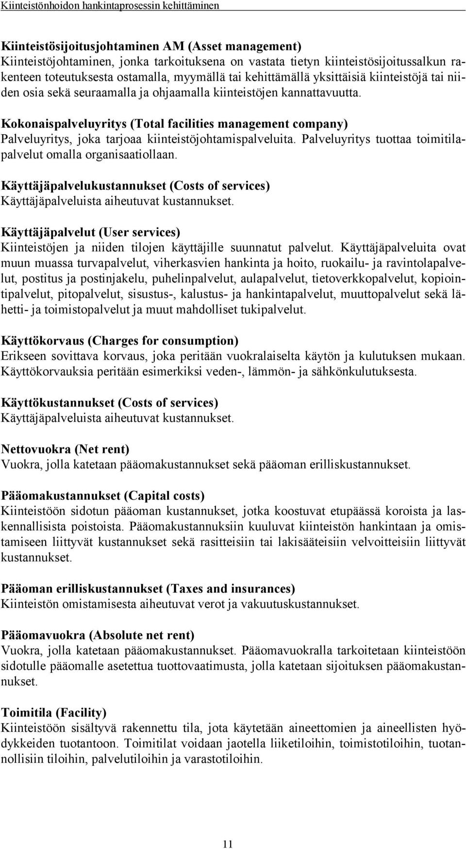 Kokonaispalveluyritys (Total facilities management company) Palveluyritys, joka tarjoaa kiinteistöjohtamispalveluita. Palveluyritys tuottaa toimitilapalvelut omalla organisaatiollaan.