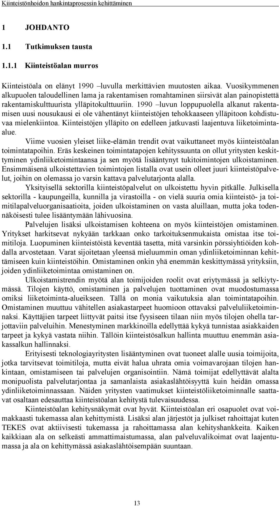 1990 luvun loppupuolella alkanut rakentamisen uusi nousukausi ei ole vähentänyt kiinteistöjen tehokkaaseen ylläpitoon kohdistuvaa mielenkiintoa.