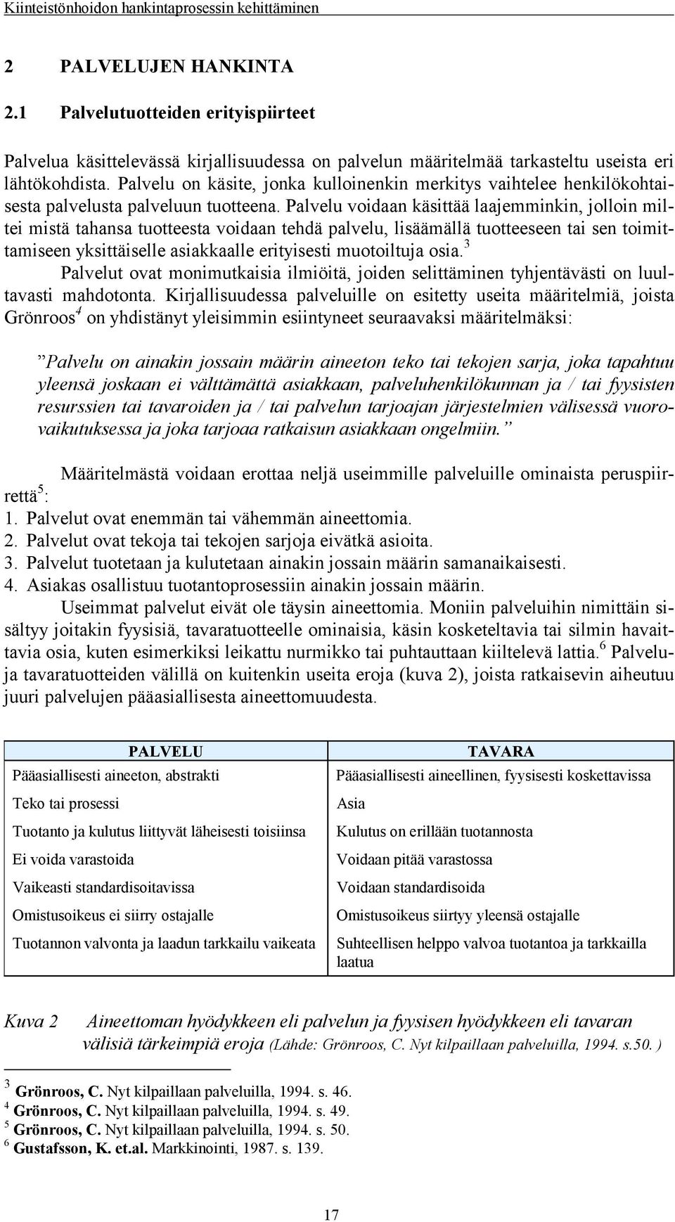 Palvelu voidaan käsittää laajemminkin, jolloin miltei mistä tahansa tuotteesta voidaan tehdä palvelu, lisäämällä tuotteeseen tai sen toimittamiseen yksittäiselle asiakkaalle erityisesti muotoiltuja