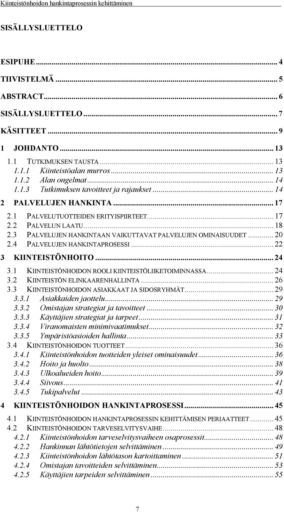 3 PALVELUJEN HANKINTAAN VAIKUTTAVAT PALVELUJEN OMINAISUUDET... 20 2.4 PALVELUJEN HANKINTAPROSESSI... 22 3 KIINTEISTÖNHOITO... 24 3.1 KIINTEISTÖNHOIDON ROOLI KIINTEISTÖLIIKETOIMINNASSA... 24 3.2 KIINTEISTÖN ELINKAARENHALLINTA.