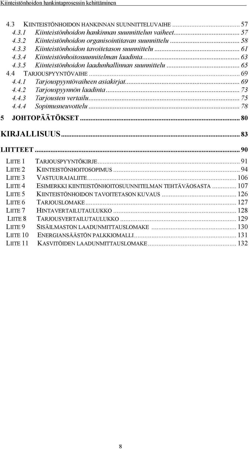 .. 73 4.4.3 Tarjousten vertailu... 75 4.4.4 Sopimusneuvottelu... 78 5 JOHTOPÄÄTÖKSET... 80 KIRJALLISUUS... 83 LIITTEET... 90 LIITE 1 TARJOUSPYYNTÖKIRJE... 91 LIITE 2 KIINTEISTÖNHOITOSOPIMUS.