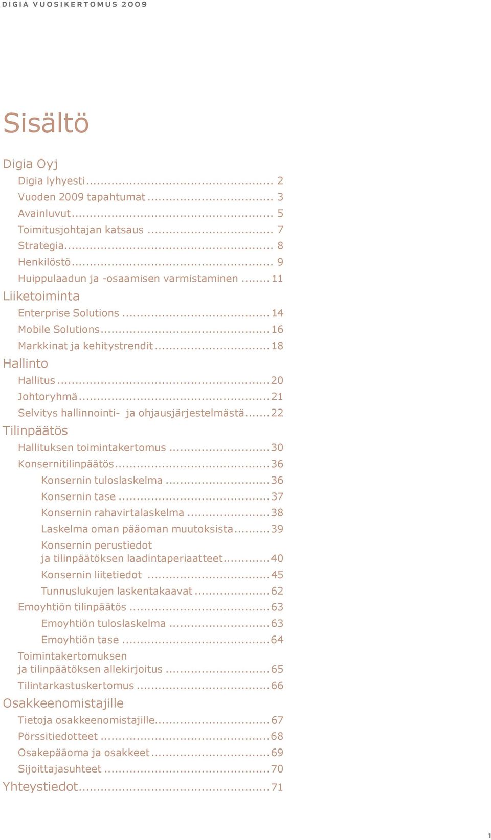 ..22 Hallituksen toimintakertomus...30 Konsernitilinpäätös...36 Konsernin tuloslaskelma...36 Konsernin tase...37 Konsernin rahavirtalaskelma...38 Laskelma oman pääoman muutoksista.